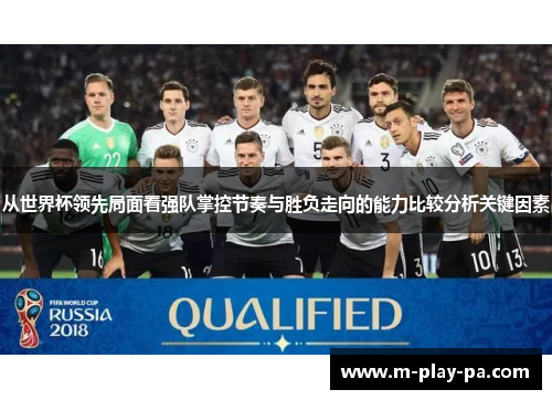 从世界杯领先局面看强队掌控节奏与胜负走向的能力比较分析关键因素