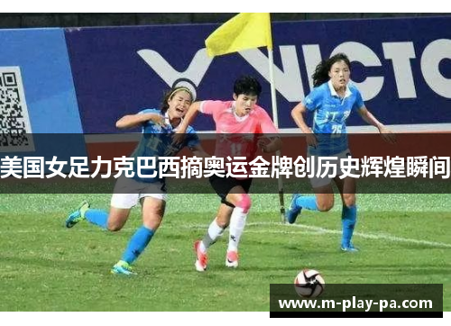美国女足力克巴西摘奥运金牌创历史辉煌瞬间