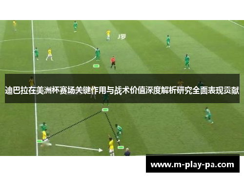迪巴拉在美洲杯赛场关键作用与战术价值深度解析研究全面表现贡献