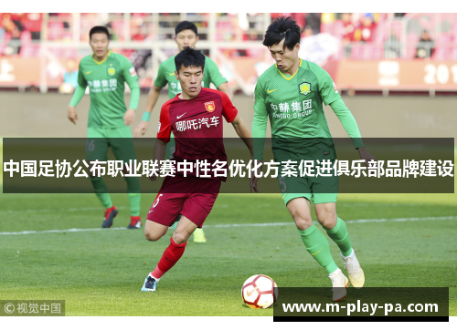 中国足协公布职业联赛中性名优化方案促进俱乐部品牌建设