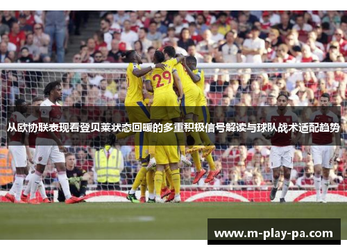 从欧协联表现看登贝莱状态回暖的多重积极信号解读与球队战术适配趋势