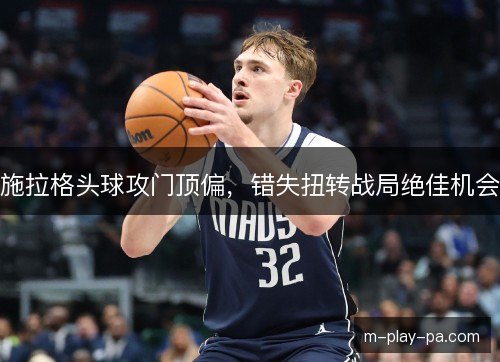 施拉格头球攻门顶偏，错失扭转战局绝佳机会